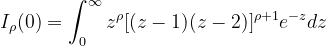 \dpi{120} \dpi{120} I_{\rho}(0)=\int_{0}^{\infty}z^{\rho}[(z-1)(z-2)]^{\rho+1}e^{-z}dz